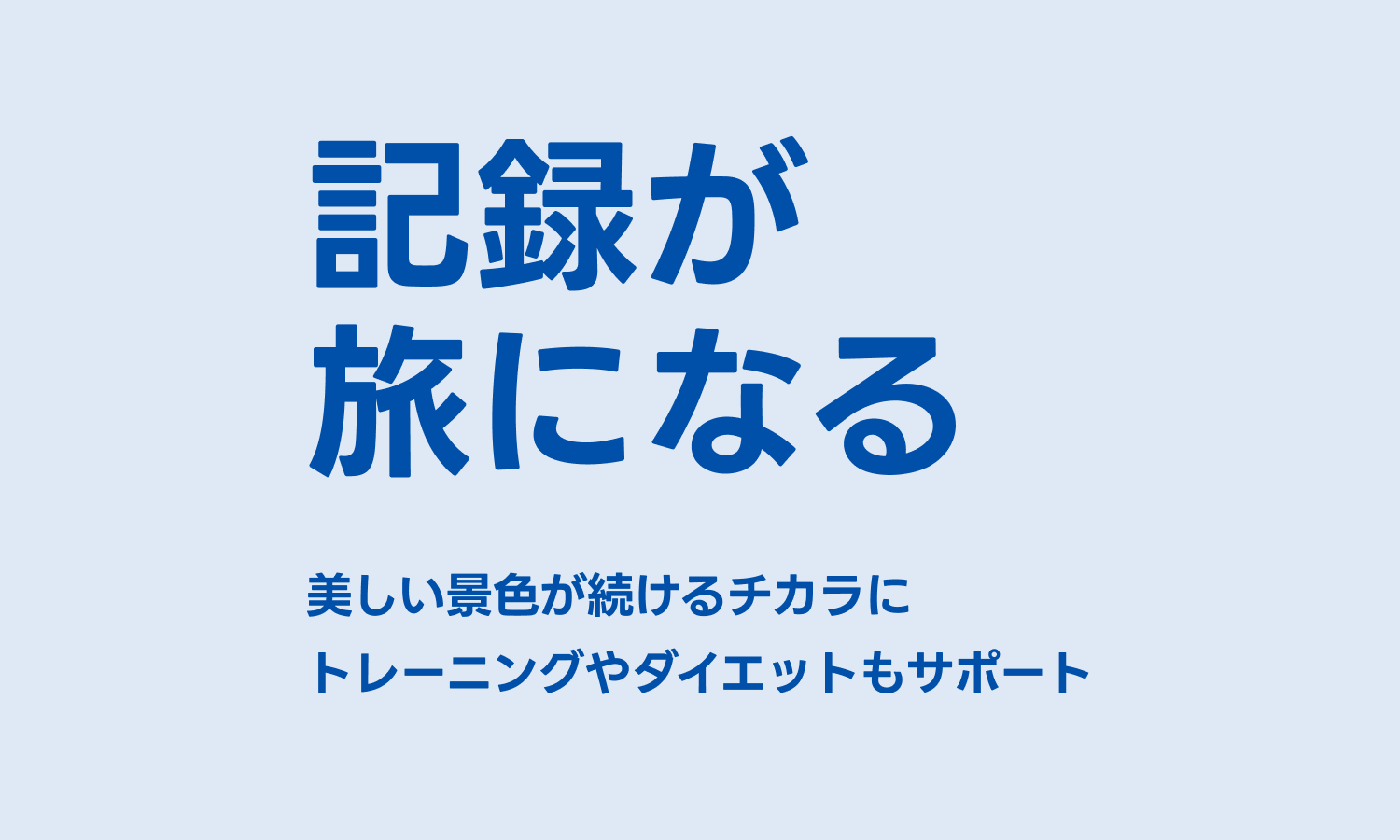記録が旅になる - 美しい景色が続けるチカラに、トレーニングやダイエットもサポート